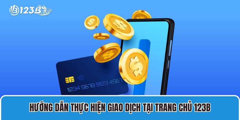 Hướng dẫn thực hiện giao dịch tại trang chủ 123B